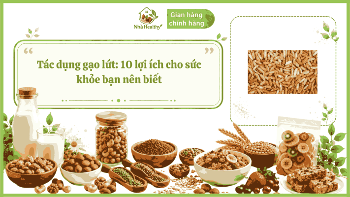 Tác dụng gạo lứt: 10 lợi ích cho sức khỏe bạn nên biết