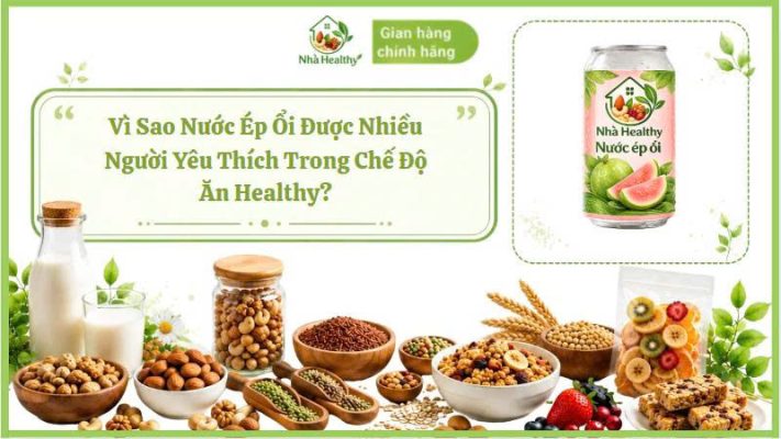 Vì Sao Nước Ép Ổi Được Nhiều Người Yêu Thích Trong Chế Độ Ăn Healthy?